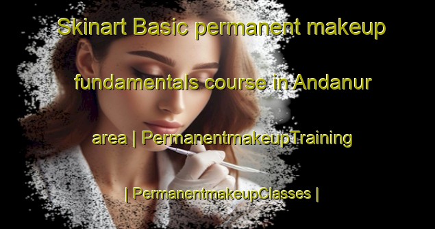 Skinart Basic permanent makeup fundamentals course in Andanur area | PermanentmakeupTraining | PermanentmakeupClasses | SkinartTraining-India